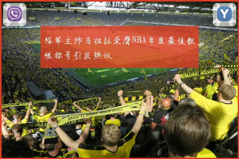 绿军主帅马祖拉荣膺NBA年度最佳教练称号引发热议