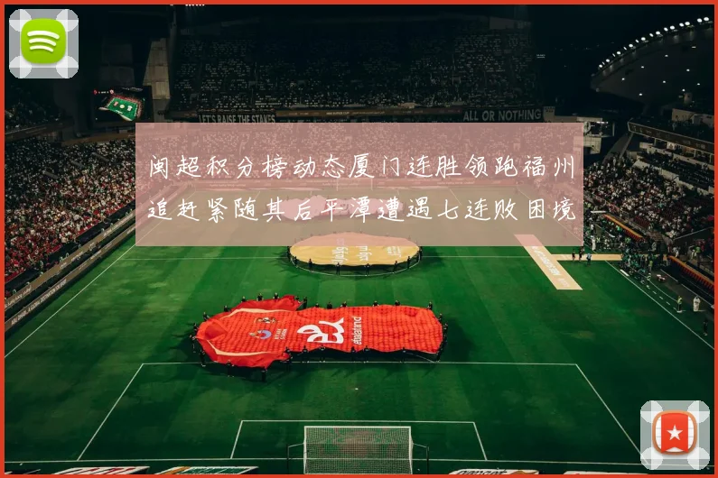闽超积分榜动态厦门连胜领跑福州追赶紧随其后平潭遭遇七连败困境